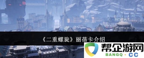 《二重螺旋》中的丽蓓卡角色深度解析与人物背景介绍