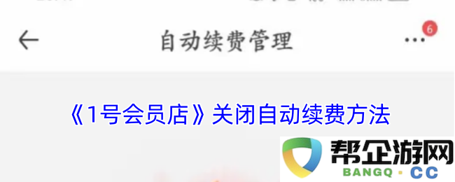如何关闭《1号会员店》的自动续费功能，步骤详解与注意事项