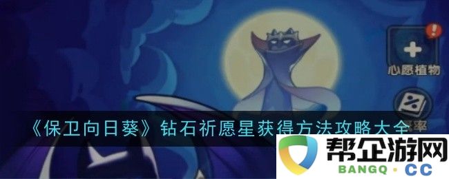 《保卫向日葵》获取钻石祈愿星的全面攻略与方法解析