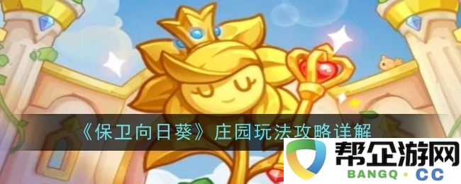 《保卫向日葵》庄园战斗技巧与玩法深度解析
