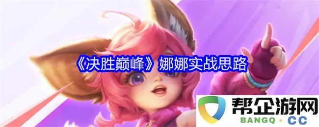 《决胜巅峰》娜娜的实战策略与思考分析