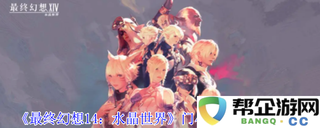 《最终幻想14：水晶世界》获取门小奴宠物的详细攻略与技巧