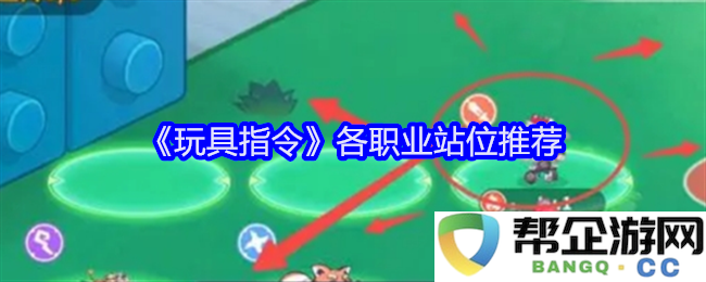 《玩具指令》中各职业最佳站位策略建议