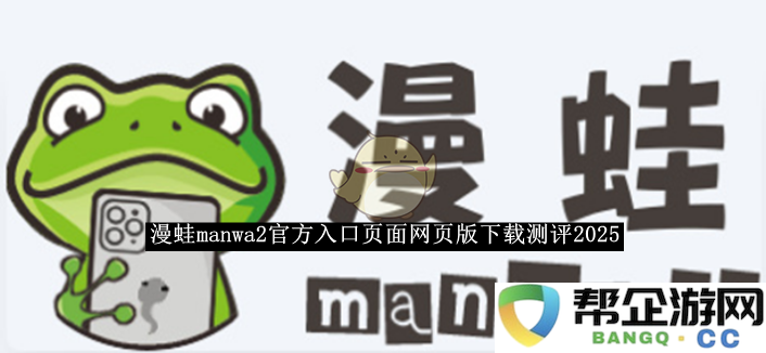 《漫蛙manwa2》2025年官方入口页面网页版下载体验评测分析