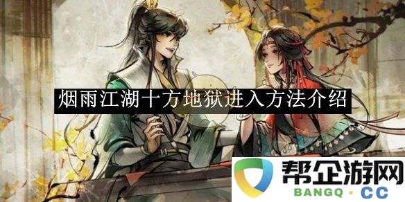 《烟雨江湖》十方地狱入场指南与方法解析
