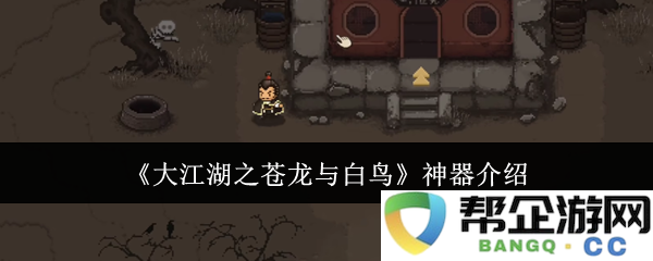 《大江湖之苍龙与白鸟》中的神器详解与特性分析