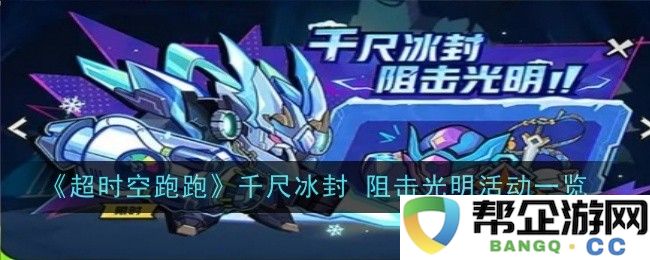 《超时空跑跑》冰封千尺阻挡光明活动详细介绍与参与指南