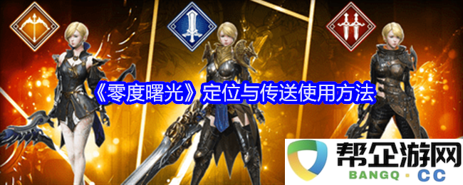 《零度曙光》定位与传送功能详解及使用技巧总结