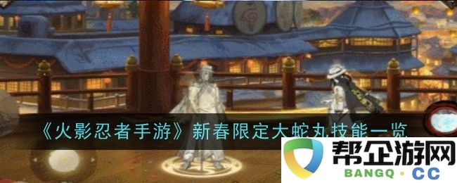 《火影忍者手游》中庆新春活动的限定大蛇丸技能全面解析