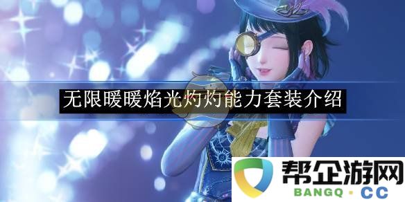 《无限暖暖》焰光灼灼能力套装详细解析与优缺点评测