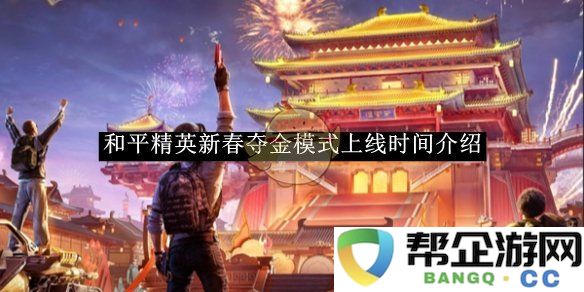 《和平精英》新春夺金模式正式上线时间及相关介绍