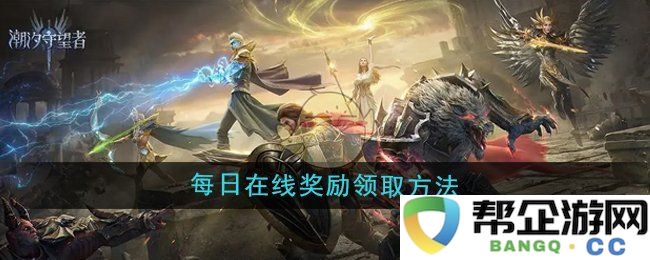 《潮汐守望者》每日在线奖励获取方式详解