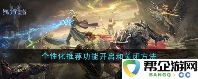 如何开启与关闭《潮汐守望者》的个性化推荐功能步骤详解