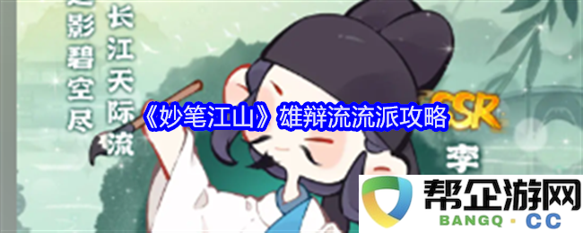 《妙笔江山》雄辩流流派全面攻略与技巧解析