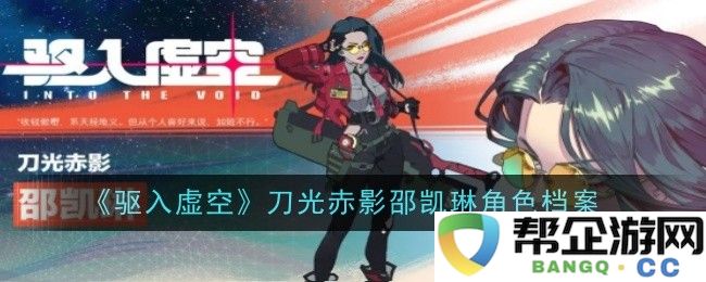 《驱入虚空》邵凯琳角色深入解读与刀光赤影背景探秘