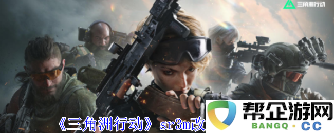 《三角洲行动》sr3m改装方案详细解析与推荐指导