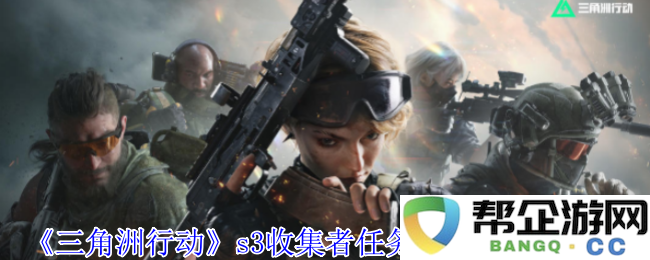 《三角洲行动》第三季收集者任务所需道具详细一览与获取攻略