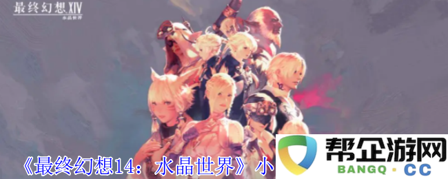 《最终幻想14：水晶世界》获取小巨魔宠物的详细攻略与方法