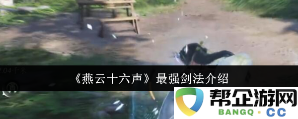 《燕云十六声》中最厉害剑法的详细解析与技巧分享