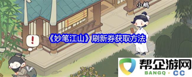 《妙笔江山》新手玩家如何快速获取刷新券的详细指南