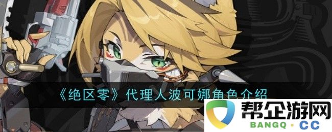《绝区零》中的波可娜角色深度解析与游戏背景