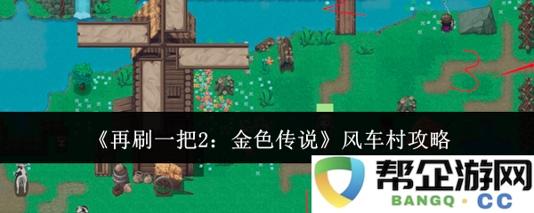 《再刷一把2：金色传说》风车村详细攻略与全任务解析