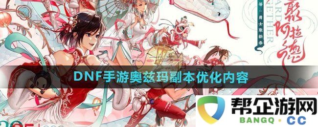《DNF手游》奥兹玛副本全面优化方案详解及玩家反馈