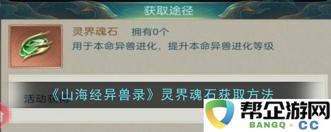 《山海经异兽录》中灵界魂石的获取技巧与攻略分享