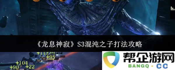 《龙息神寂》第三季混沌之子战斗策略详解与技巧分享