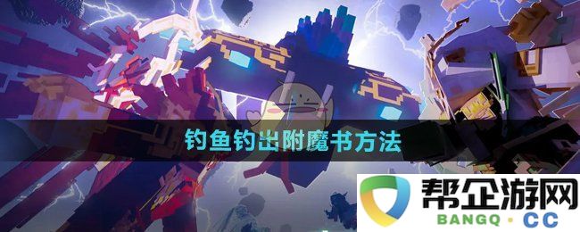 在《我的世界》中通过钓鱼获得附魔书的技巧与方法分享