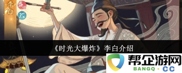 《时光大爆炸》中的李白形象与历史背景深入解析