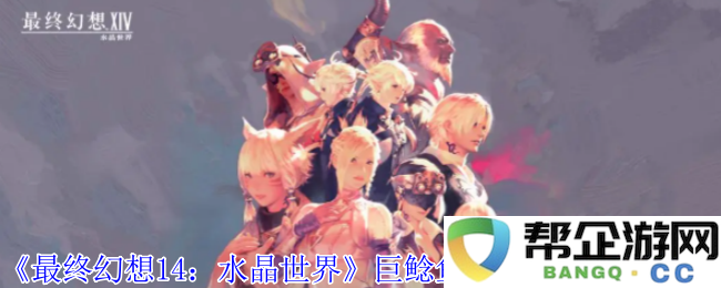 《最终幻想14：水晶世界》如何获取巨鲶鱼神轿坐骑详解与步骤