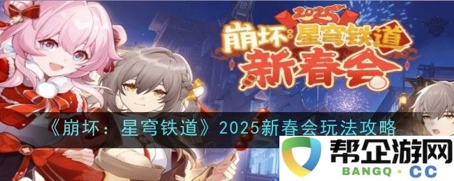 《崩坏：星穹铁道》2025年新春活动玩法全攻略与技巧分享