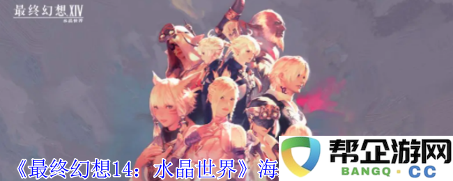 《最终幻想14：水晶世界》中海蓝宝石兽的获取攻略与技巧