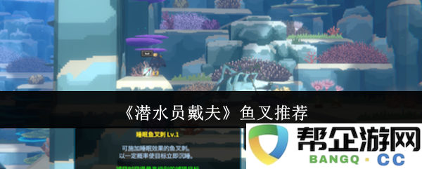 《潜水员戴夫》鱼叉推荐：探索水下世界的完美选择与精彩冒险