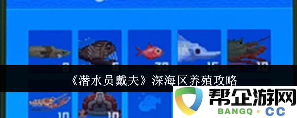 《潜水员戴夫》深海区域水产养殖技术全方位解析与实用攻略