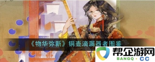 《物华弥新》铜壶滴漏器的多样造型与实用性图鉴