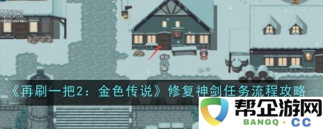 《再刷一把2：金色传说》神剑修复任务详细流程与攻略解析