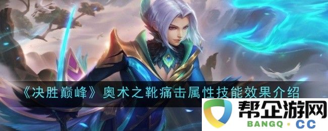 《决胜巅峰》奥术之靴特殊痛击属性及技能效果详解