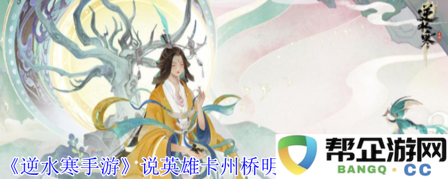 《逆水寒手游》如何获取英雄卡州桥明月照离人的详细攻略与方法
