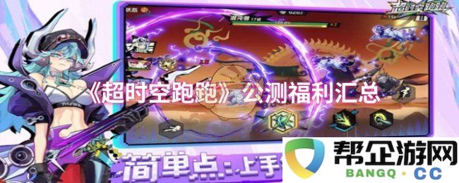 《超时空跑跑》公测精彩福利大全，快来领取你的专属奖励吧！