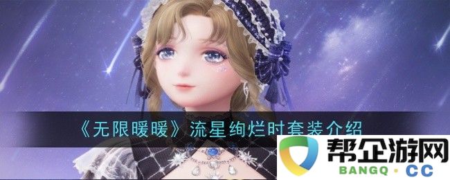 《无限暖暖》流星绚烂时系列套装详细介绍与搭配建议