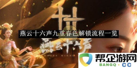 《燕云十六声》九重春色解锁详细流程全解析与攻略