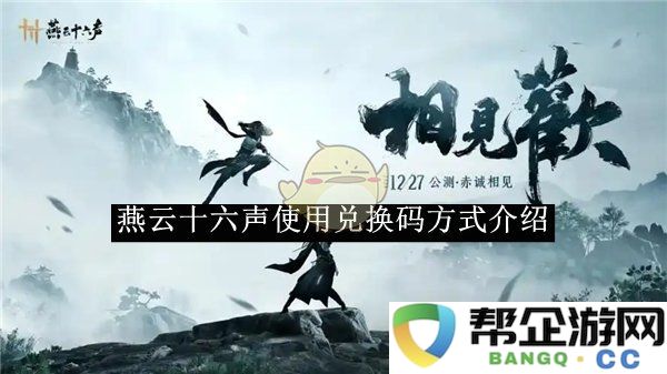 《燕云十六声》兑换码使用方法详细解析与介绍