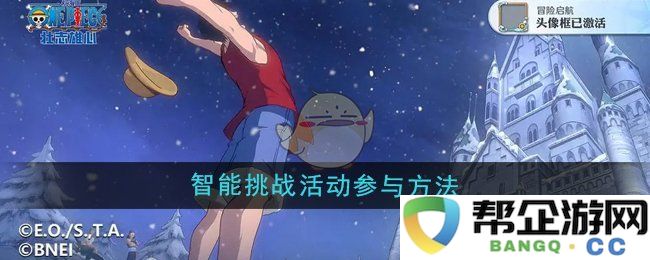 《航海王壮志雄心》智能挑战活动的参与方式详解及攻略
