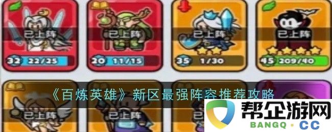 《百炼英雄》新区最佳阵容攻略推荐，助你快速提升战力
