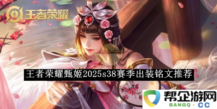 《王者荣耀》2025赛季S38甄姬最佳出装与铭文搭配推荐