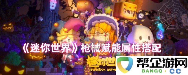 《迷你世界》枪械属性赋能最佳组合分析与推荐