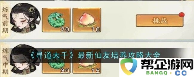 《寻道大千》全面提升仙友实力的培养攻略及技巧全集