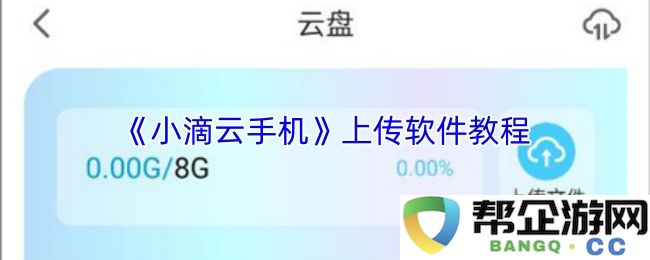 《小滴云手机使用指南》- 上传软件的详细步骤与操作技巧